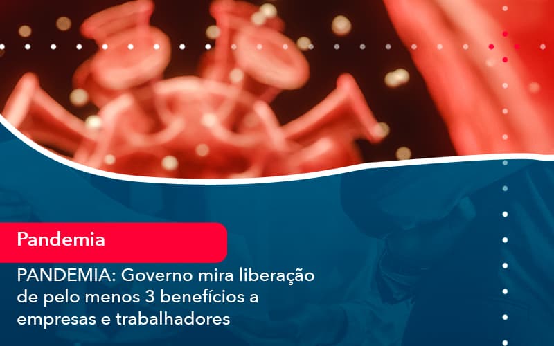 Pandemia Governo Mira Liberacao De Pelo Menos 3 Beneficios A Empresas E Trabalhadores 1 Contabilidade Em Alphaville | Porsani Contabilidade - Contabilidade em Alphaville | Porsani Consultoria e Assessoria Contábil