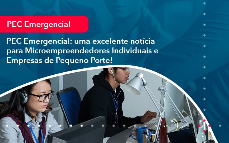 Pec Emergencial Uma Excelente Noticia Para Microempreendedores Individuais E Empresas De Pequeno Porte 1 Contabilidade Em Alphaville | Porsani Contabilidade - Contabilidade em Alphaville | Porsani Consultoria e Assessoria Contábil