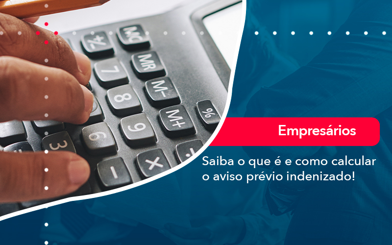 Saiba O Que E E Como Calcular O Aviso Previo Indenizado Contabilidade Em Alphaville | Porsani Contabilidade - Contabilidade em Alphaville | Porsani Consultoria e Assessoria Contábil