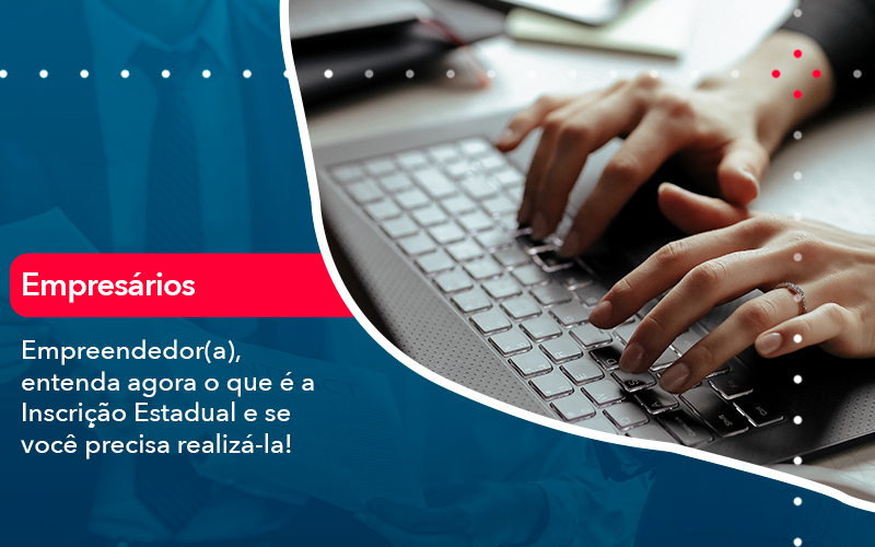 Empreendedor A Entenda Agora O Que E A Inscricao Estadual E Se Voce Precisa Realiza La Contabilidade Em Alphaville | Porsani Contabilidade - Contabilidade em Alphaville | Porsani Consultoria e Assessoria Contábil