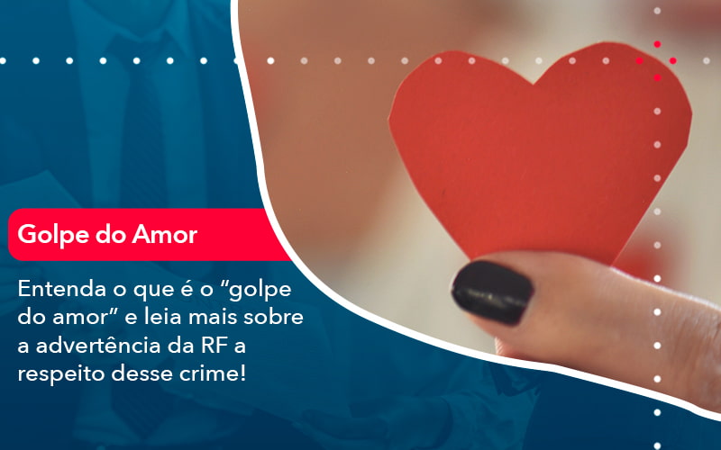 Entenda O Que E O Golpe Do Amor E Leia Mais Sobre A Advertencia Da Rf A Respeito Desse Crime 1 Contabilidade Em Alphaville | Porsani Contabilidade - Contabilidade em Alphaville | Porsani Consultoria e Assessoria Contábil