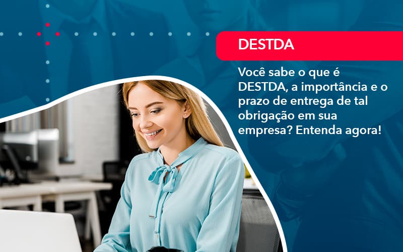 Voce Sabe O Que E Destda A Importancia E O Prazo De Entrega De Tal Obrigacao Em Sua Empresa 1 Contabilidade Em Alphaville | Porsani Contabilidade - Contabilidade em Alphaville | Porsani Consultoria e Assessoria Contábil