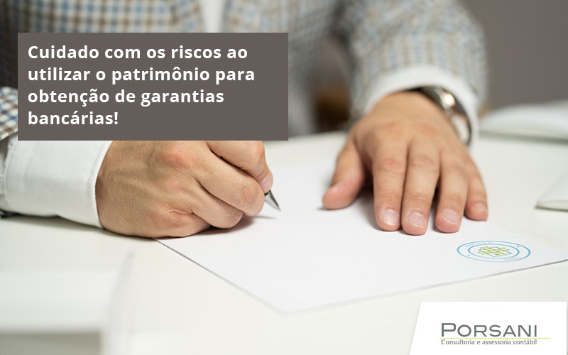 Cuidado Com Os Riscos Ao Utilizar O Patrimônio Para Obtenção De Garantias Bancárias Porsani Contabilidade Em Alphaville | Porsani Contabilidade - Contabilidade em Alphaville | Porsani Consultoria e Assessoria Contábil