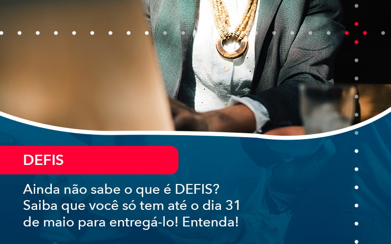 Ainda Nao Sabe O Que E Defis Saiba Que Voce So Tem Ate O Dia 31 De Maio Para Entrega Lo 1 Contabilidade Em Alphaville | Porsani Contabilidade - Contabilidade em Alphaville | Porsani Consultoria e Assessoria Contábil