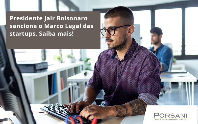 Presidente Jair Bolsonaro Sanciona O Marco Legal Das Startups. Saiba Mais Porsani Contabilidade Em Alphaville | Porsani Contabilidade - Contabilidade em Alphaville | Porsani Consultoria e Assessoria Contábil