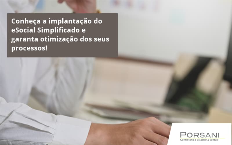 Conheça A Implantação Do Esocial Simplificado E Garanta Otimização Dos Seus Processos Porsani Contabilidade Em Alphaville | Porsani Contabilidade - Contabilidade em Alphaville | Porsani Consultoria e Assessoria Contábil