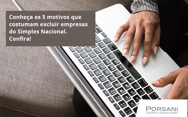 Conheça Os 5 Motivos Que Costumam Excluir Empresas Do Simples Nacional. Confira! Porsani Contabilidade Em Alphaville | Porsani Contabilidade - Contabilidade em Alphaville | Porsani Consultoria e Assessoria Contábil