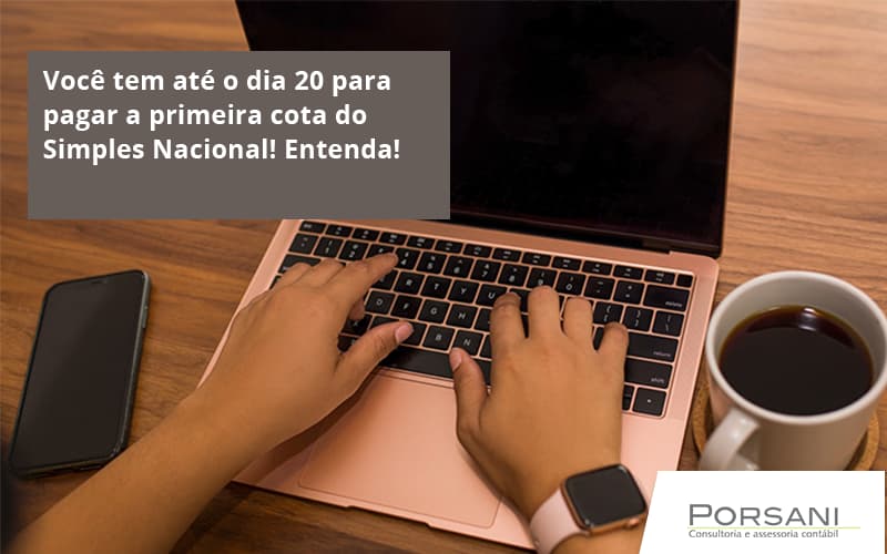 Empreendedor Optante Pelo Simples Nacional, Você Tem Até Dia 20 Para Pagar A Primeira Cota Do Das Porsani Contabilidade Em Alphaville | Porsani Contabilidade - Contabilidade em Alphaville | Porsani Consultoria e Assessoria Contábil