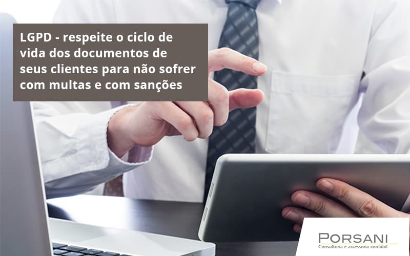 Lgpd Respeite O Ciclo De Vida Dos Documentos De Seus Clientes Para Não Sofrer Com Multas E Com Sanções Porsani Contabilidade Em Alphaville | Porsani Contabilidade - Contabilidade em Alphaville | Porsani Consultoria e Assessoria Contábil