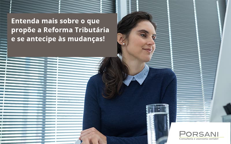 Entenda Mais Sobre O Que Propõe A Reforma Tributária E Se Antecipe às Mudanças! Porsani Contabilidade Em Alphaville | Porsani Contabilidade - Contabilidade em Alphaville | Porsani Consultoria e Assessoria Contábil