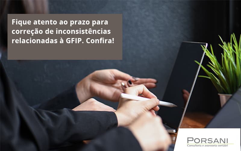 Fique Atento Ao Prazo Para Correção De Inconsistências Relacionadas à Gfip. Confira Porsani Contabilidade Em Alphaville | Porsani Contabilidade - Contabilidade em Alphaville | Porsani Consultoria e Assessoria Contábil