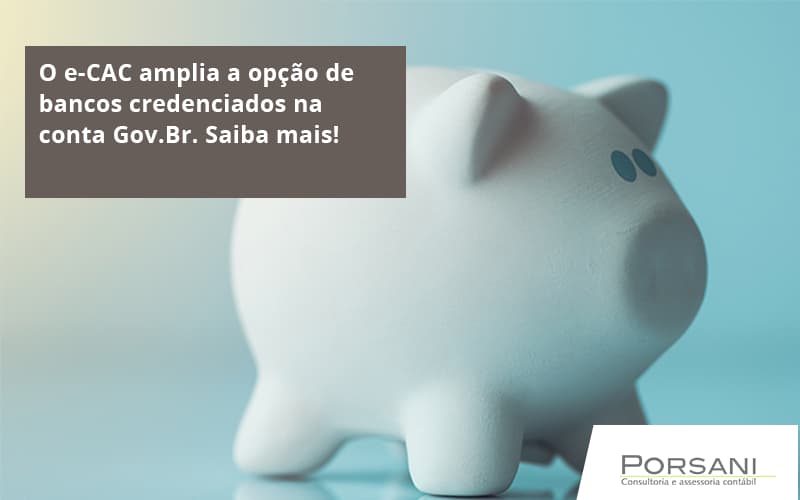 O E Cac Amplia A Opção De Bancos Credenciados Na Conta Gov.br. Saiba Mais! Porsani Contabilidade Em Alphaville | Porsani Contabilidade - Contabilidade em Alphaville | Porsani Consultoria e Assessoria Contábil