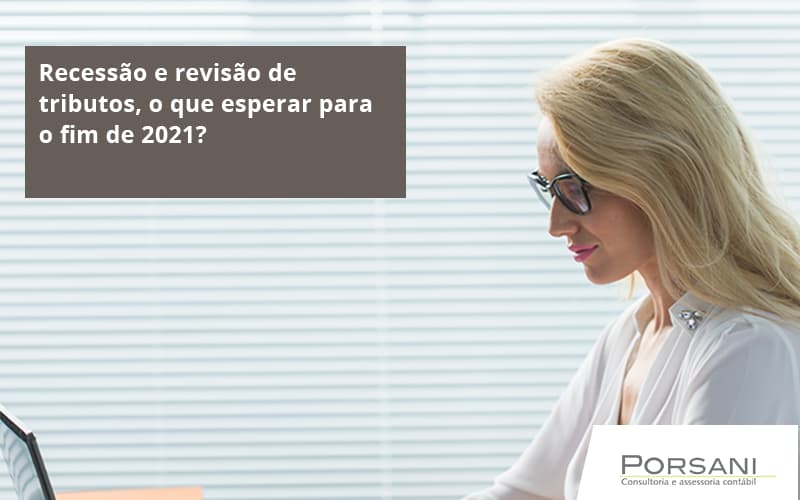 Recessão E Revisão De Tributos, O Que Esperar Para O Fim De 2021 Porsani Contabilidade Em Alphaville | Porsani Contabilidade - Contabilidade em Alphaville | Porsani Consultoria e Assessoria Contábil