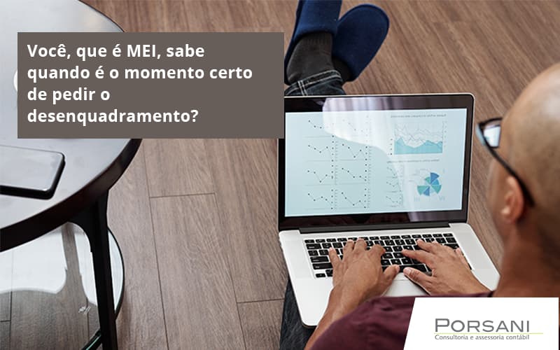 Você, Que é Mei, Sabe Quando é O Momento Certo De Pedir O Desenquadramento Porsani Contabilidade Em Alphaville | Porsani Contabilidade - Contabilidade em Alphaville | Porsani Consultoria e Assessoria Contábil