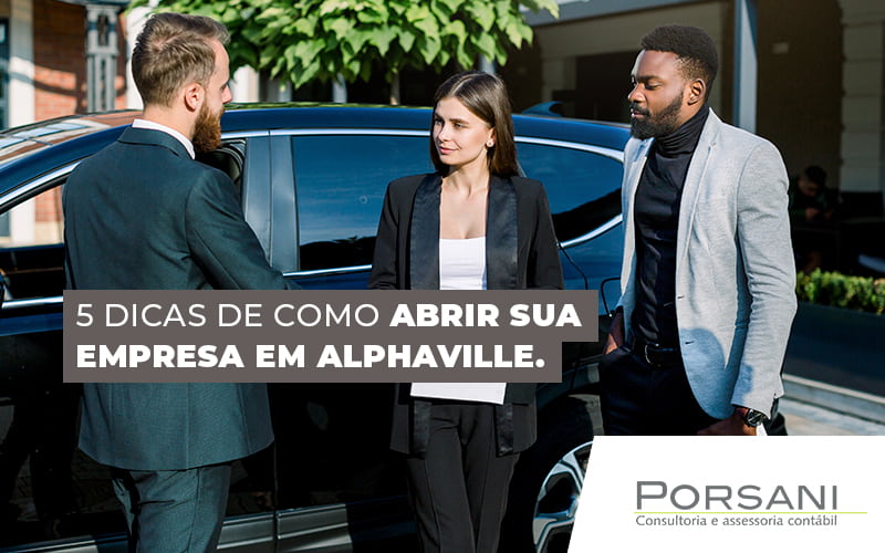 5 Dicas De Como Abrir Sua Empresa Em Alphaville Blog Contabilidade Em Alphaville | Porsani Contabilidade - Contabilidade em Alphaville | Porsani Consultoria e Assessoria Contábil