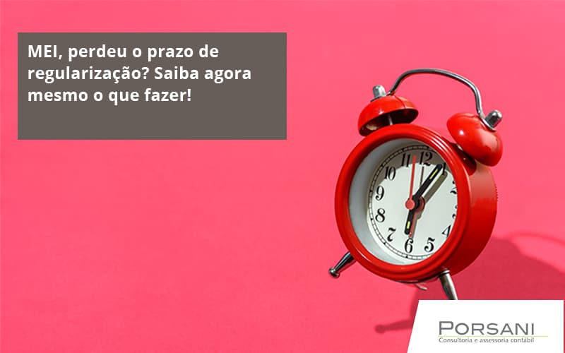 Mei Perdeu O Prazo De Regularização Saiba Agora Mesmo O Que Fazer Porsani Contabilidade Em Alphaville | Porsani Contabilidade - Contabilidade em Alphaville | Porsani Consultoria e Assessoria Contábil