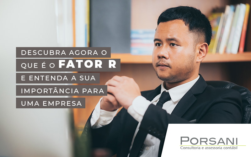 Descubra Agora O Que E O Fator R E Entenda A Sua Importancia Para Uma Empresa Blog Contabilidade Em Alphaville | Porsani Contabilidade - Contabilidade em Alphaville | Porsani Consultoria e Assessoria Contábil