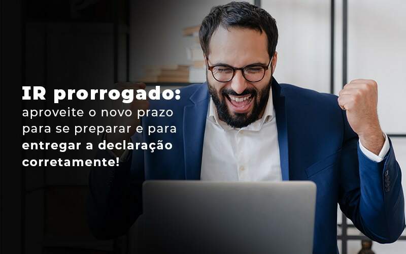 Ir Prorrogado Aproveite O Novo Prazo Para Se Preparar E Para Entregar A Declaracao Corretamente Blog Quero Montar Uma Empresa - Contabilidade em Alphaville | Porsani Consultoria e Assessoria Contábil