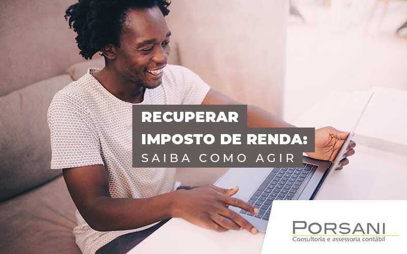 Recuperar Imposto De Renda Saiba Como Agir Blog Contabilidade Em Alphaville | Porsani Contabilidade - Contabilidade em Alphaville | Porsani Consultoria e Assessoria Contábil