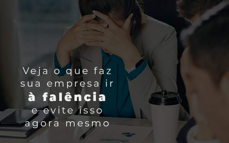 Veja O Que Faz Sua Empresa Ir A Falencia E Evite Isso Agora Mesmo Blog Quero Montar Uma Empresa - Contabilidade em Alphaville | Porsani Consultoria e Assessoria Contábil