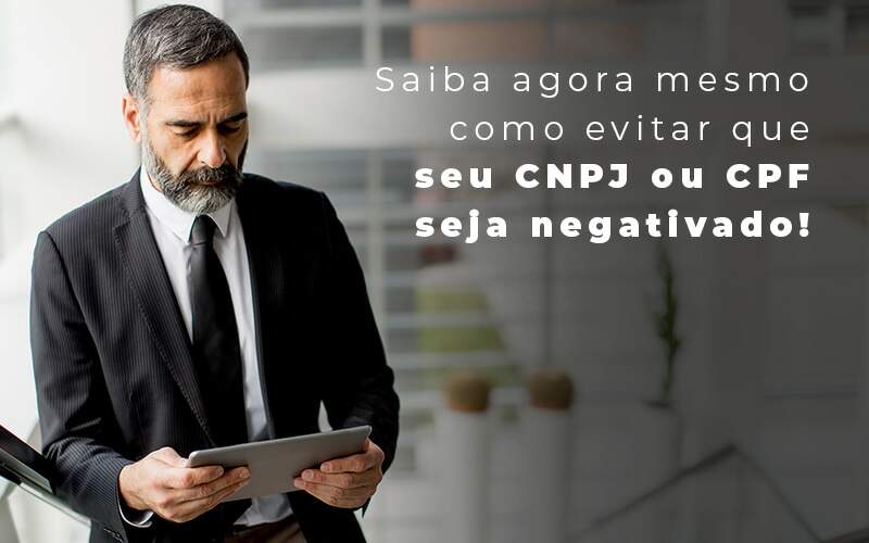 Saiba Agora Mesmo Como Evitar Que Seu Cnpj Eou Cpj Seja Negativado Blog Quero Montar Uma Empresa - Contabilidade em Alphaville | Porsani Consultoria e Assessoria Contábil