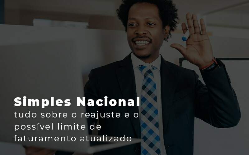 Simples Nacional Tudo Sobre O Reajuste E O Possivel Limite De Faturamento Atualizado Blog Quero Montar Uma Empresa - Contabilidade em Alphaville | Porsani Consultoria e Assessoria Contábil