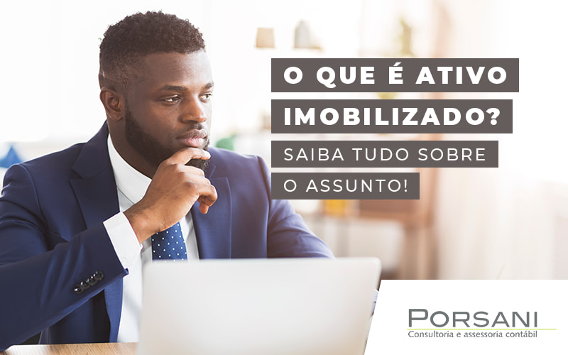 O Que E Ativo Imobilizado Saib Atudo Sobre O Assunto Blog Contabilidade Em Alphaville | Porsani Contabilidade - Contabilidade em Alphaville | Porsani Consultoria e Assessoria Contábil