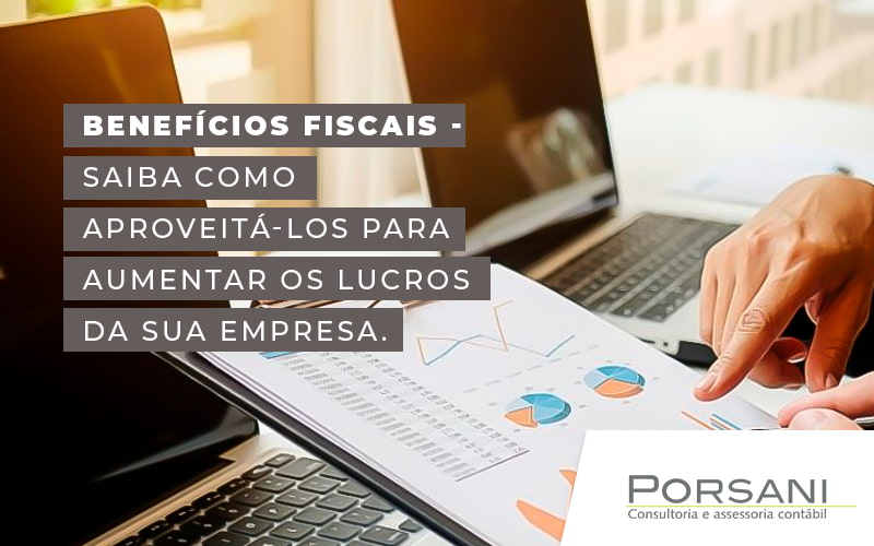 Benefícios Fiscais Saiba Como Aproveitá Los Para Aumentar Os Lucros Da Sua Empresa Blog Contabilidade Em Alphaville | Porsani Contabilidade - Contabilidade em Alphaville | Porsani Consultoria e Assessoria Contábil