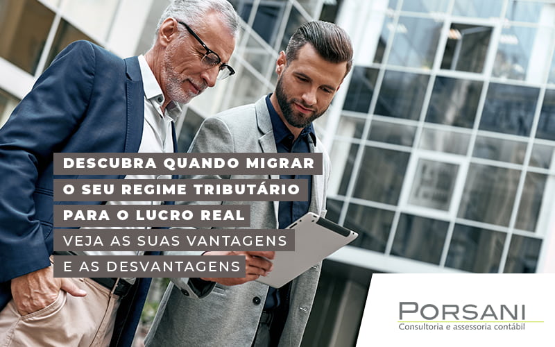 Descubra Quando Migrar O Seu Regime Tributario Para O Lucro Real Veja As Suas Vantagens E As Desvantagens Blog Contabilidade Em Alphaville | Porsani Contabilidade - Contabilidade em Alphaville | Porsani Consultoria e Assessoria Contábil