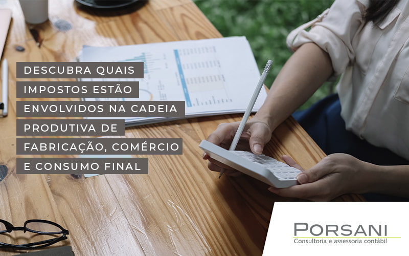 Descubra Quais Impostos Estão Envolvidos Na Cadeia Produtiva De Fabricação, Comércio E Consumo Final Contabilidade Em Alphaville | Porsani Contabilidade - Contabilidade em Alphaville | Porsani Consultoria e Assessoria Contábil