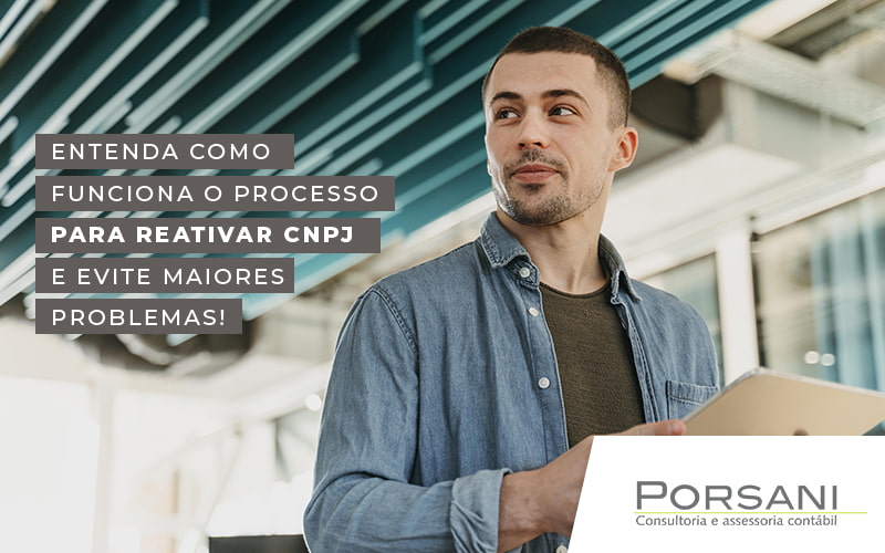 Entenda Como Funciona O Processo Para Reativar Cnpj E Evite Maiores Problemas Blog (1) Contabilidade Em Alphaville | Porsani Contabilidade - Contabilidade em Alphaville | Porsani Consultoria e Assessoria Contábil